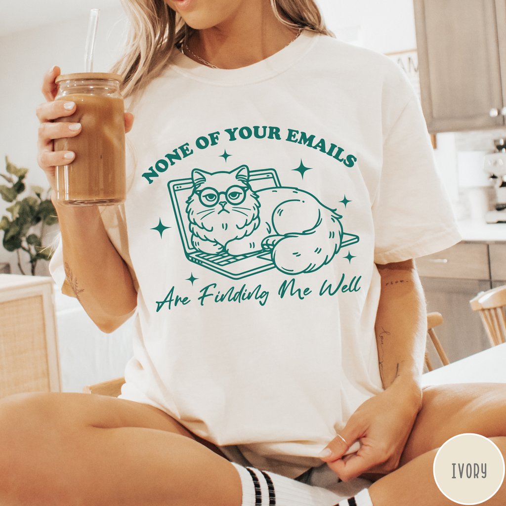 None Of Your Emails Are Finding Me Well T-Shirt