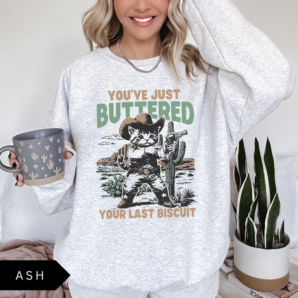 You've Just Buttered Your Last Biscuit Sweatshirt