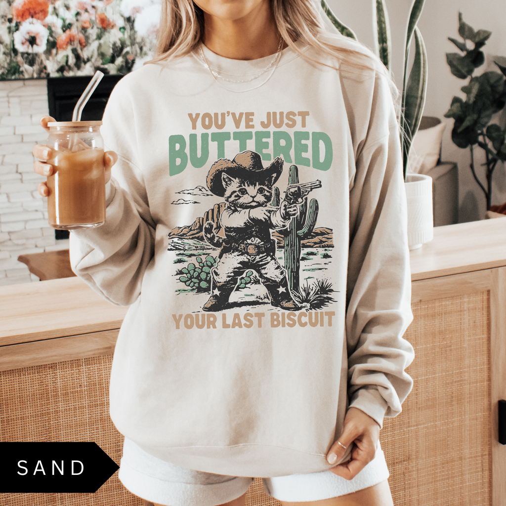 You've Just Buttered Your Last Biscuit Sweatshirt